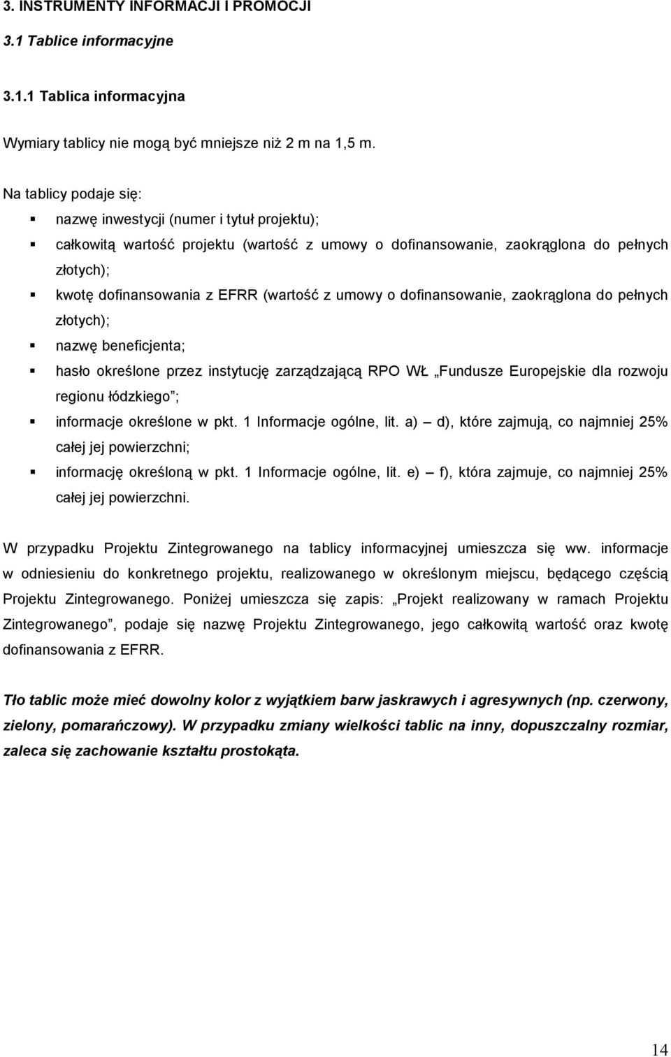 umowy o dofinansowanie, zaokrąglona do pełnych złotych); nazwę beneficjenta; hasło określone przez instytucję zarządzającą RPO WŁ Fundusze Europejskie dla rozwoju regionu łódzkiego ; informacje