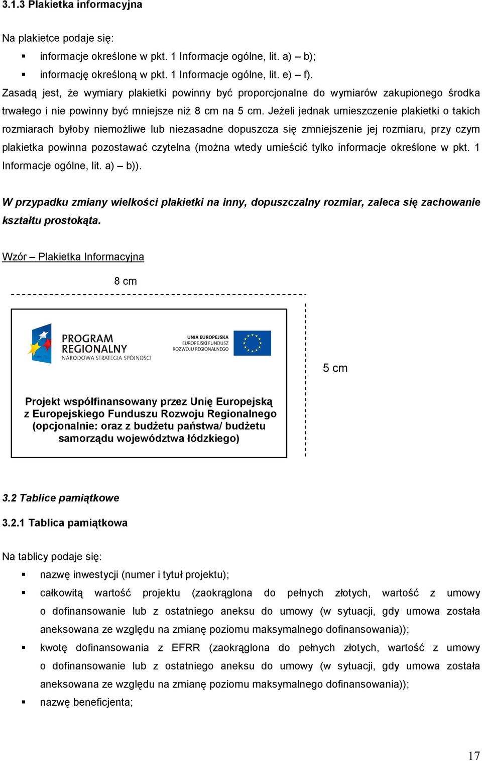 Jeżeli jednak umieszczenie plakietki o takich rozmiarach byłoby niemożliwe lub niezasadne dopuszcza się zmniejszenie jej rozmiaru, przy czym plakietka powinna pozostawać czytelna (można wtedy