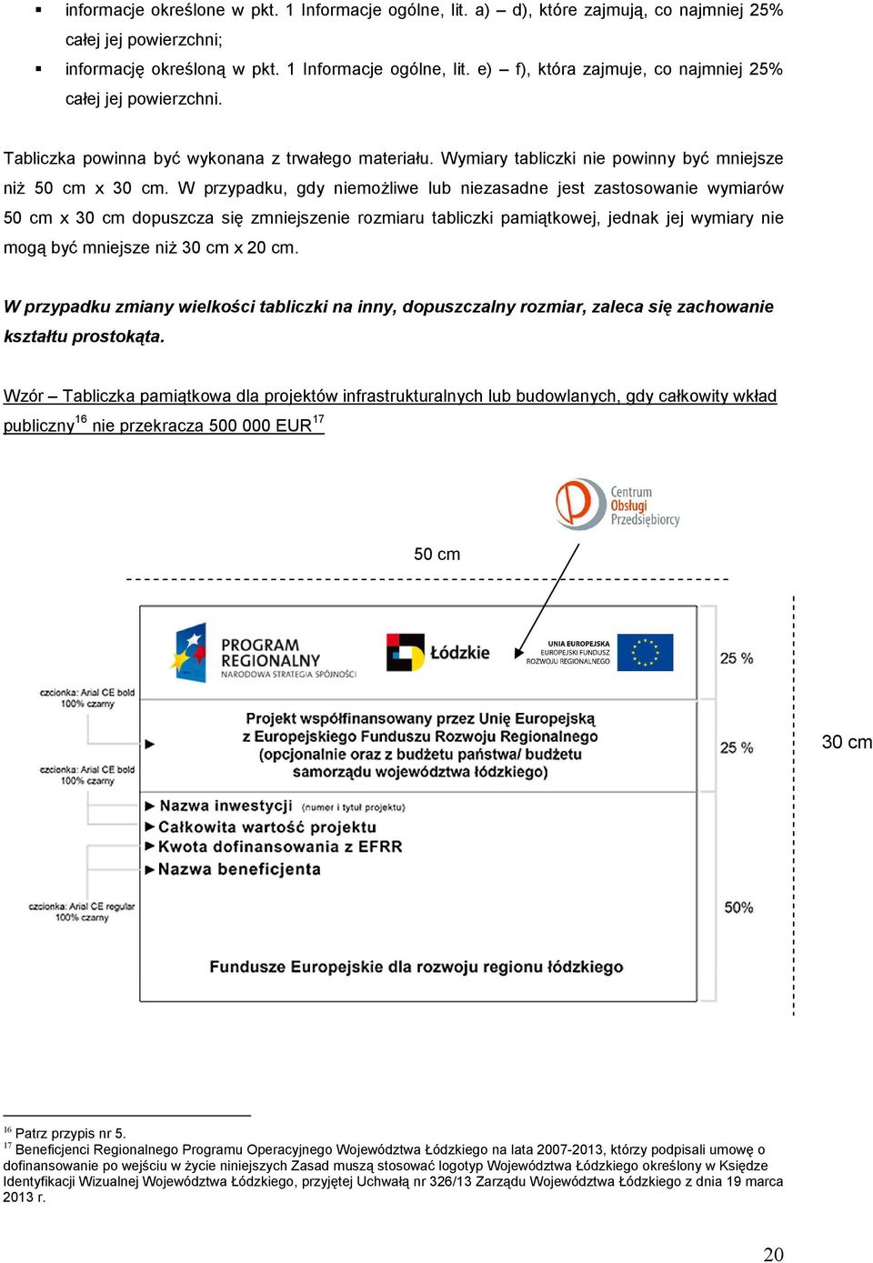 W przypadku, gdy niemożliwe lub niezasadne jest zastosowanie wymiarów 50 cm x 30 cm dopuszcza się zmniejszenie rozmiaru tabliczki pamiątkowej, jednak jej wymiary nie mogą być mniejsze niż 30 cm x 20