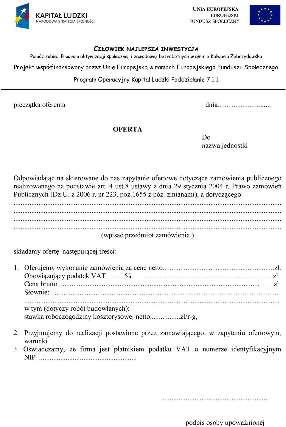 zmianami), a dotyczącego: (wpisać przedmiot zamówienia ) składamy ofertę następującej treści: 1. Oferujemy wykonanie zamówienia za cenę netto...zł. Obowiązujący podatek VAT...%...zł. Cena brutto...zł. Słownie:.