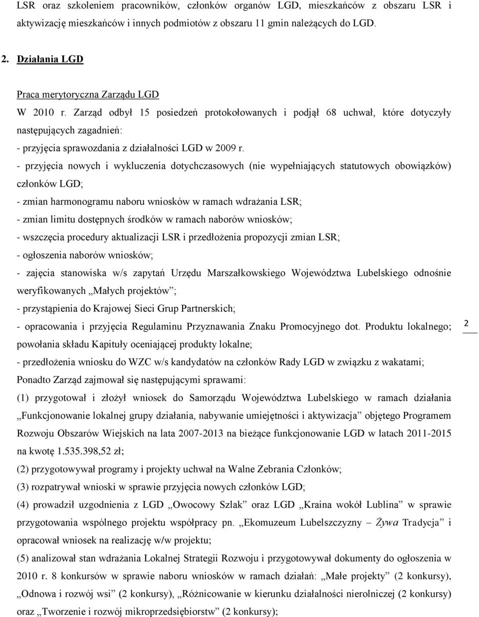 Zarząd odbył 15 posiedzeń protokołowanych i podjął 68 uchwał, które dotyczyły następujących zagadnień: - przyjęcia sprawozdania z działalności LGD w 2009 r.