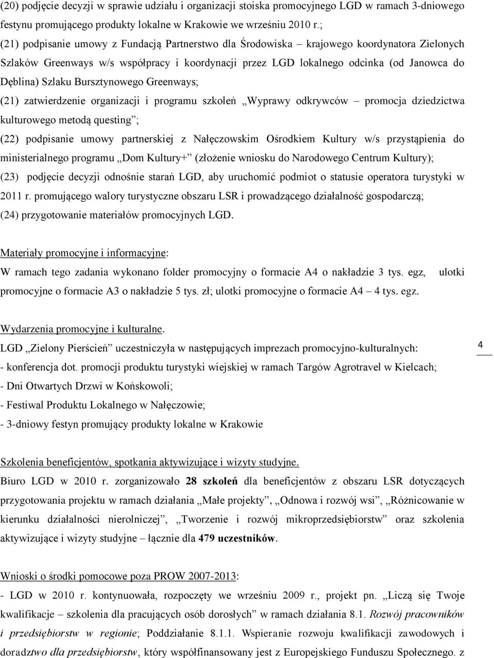 Szlaku Bursztynowego Greenways; (21) zatwierdzenie organizacji i programu szkoleń Wyprawy odkrywców promocja dziedzictwa kulturowego metodą questing ; (22) podpisanie umowy partnerskiej z