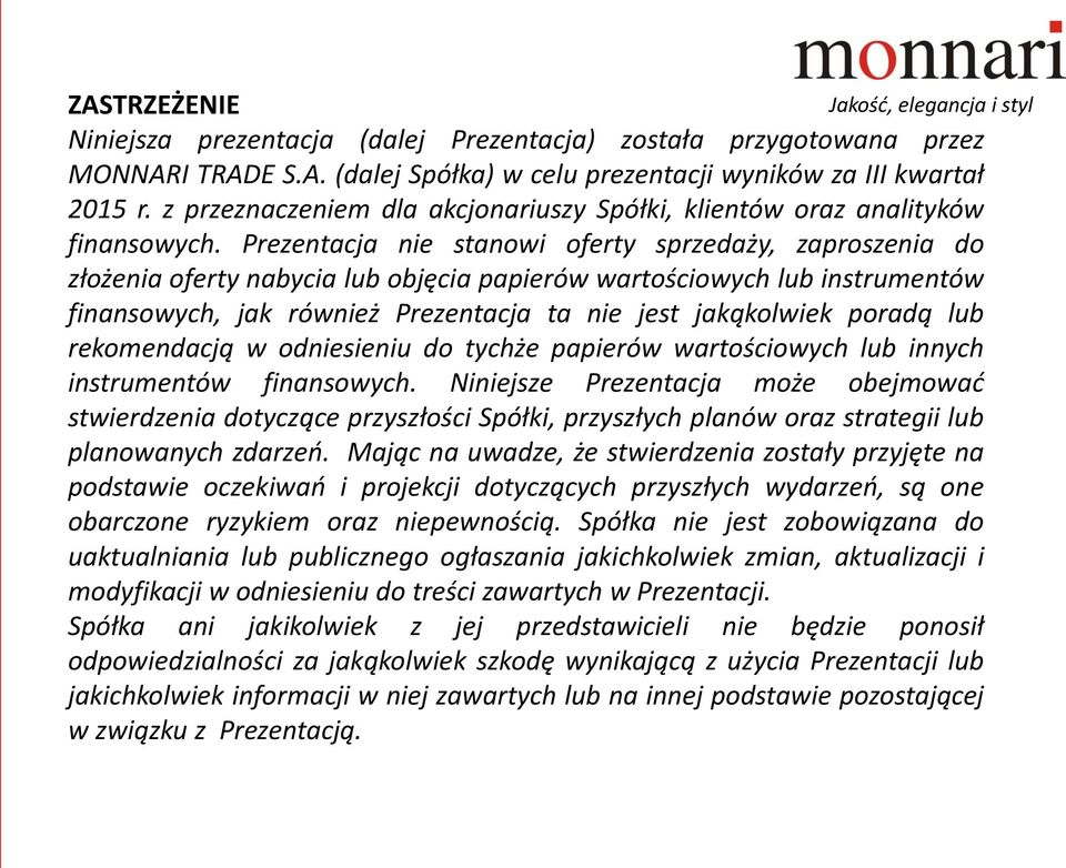 Prezentacja nie stanowi oferty sprzedaży, zaproszenia do złożenia oferty nabycia lub objęcia papierów wartościowych lub instrumentów finansowych, jak również Prezentacja ta nie jest jakąkolwiek