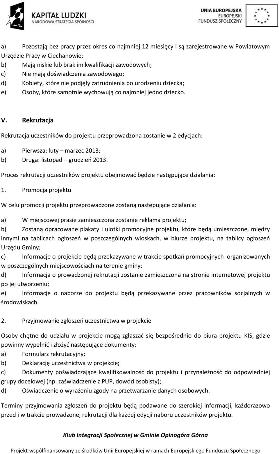 Rekrutacja Rekrutacja uczestników do projektu przeprowadzona zostanie w 2 edycjach: a) Pierwsza: luty marzec 2013; b) Druga: listopad grudzień 2013.