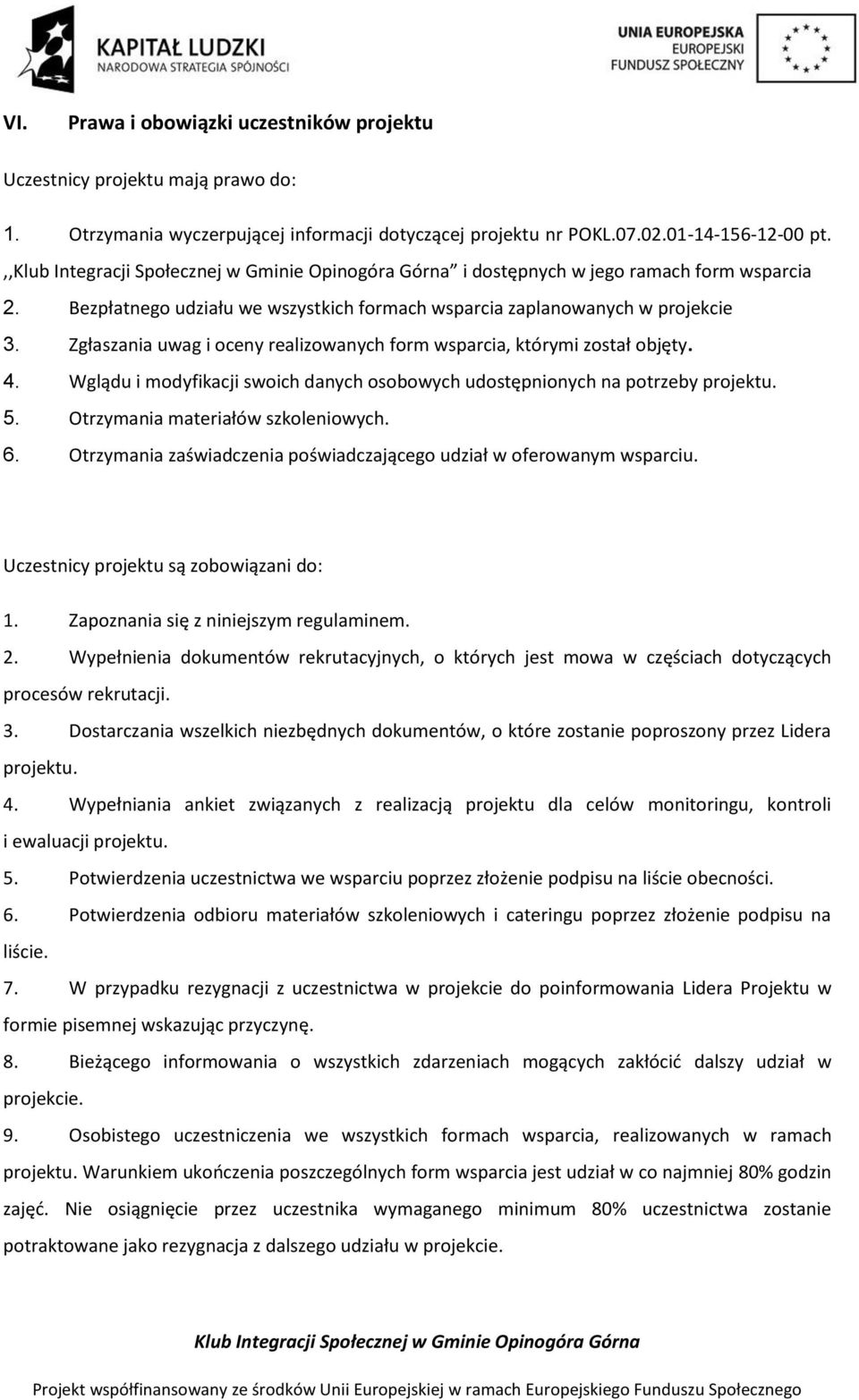 Zgłaszania uwag i oceny realizowanych form wsparcia, którymi został objęty. 4. Wglądu i modyfikacji swoich danych osobowych udostępnionych na potrzeby projektu. 5. Otrzymania materiałów szkoleniowych.