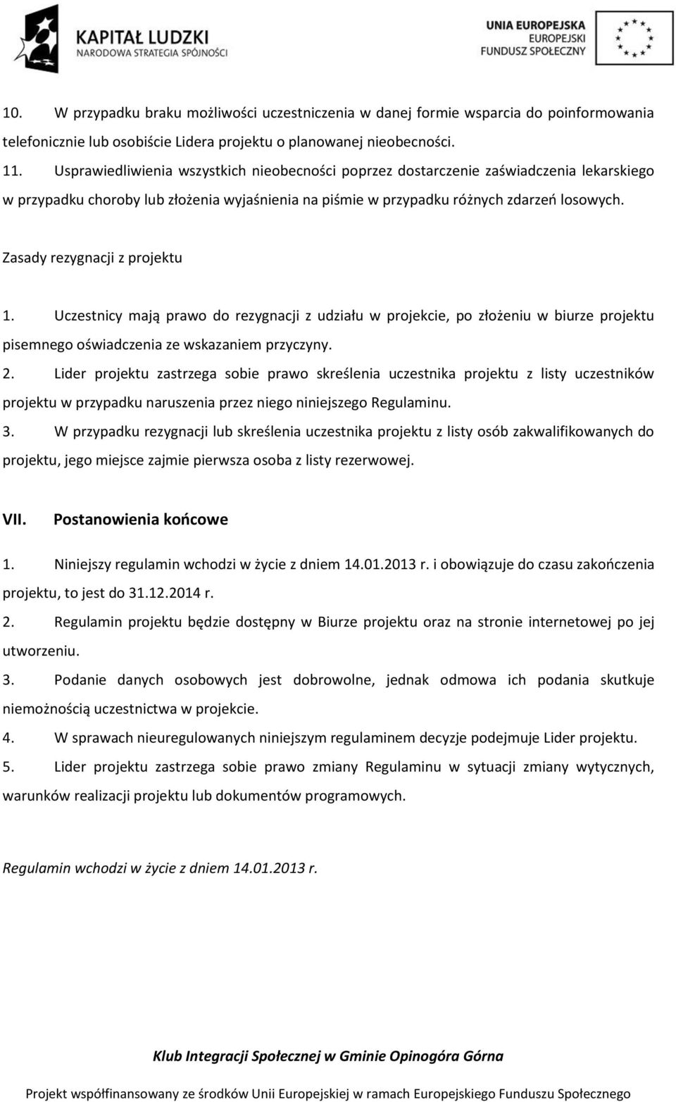 Zasady rezygnacji z projektu 1. Uczestnicy mają prawo do rezygnacji z udziału w projekcie, po złożeniu w biurze projektu pisemnego oświadczenia ze wskazaniem przyczyny. 2.