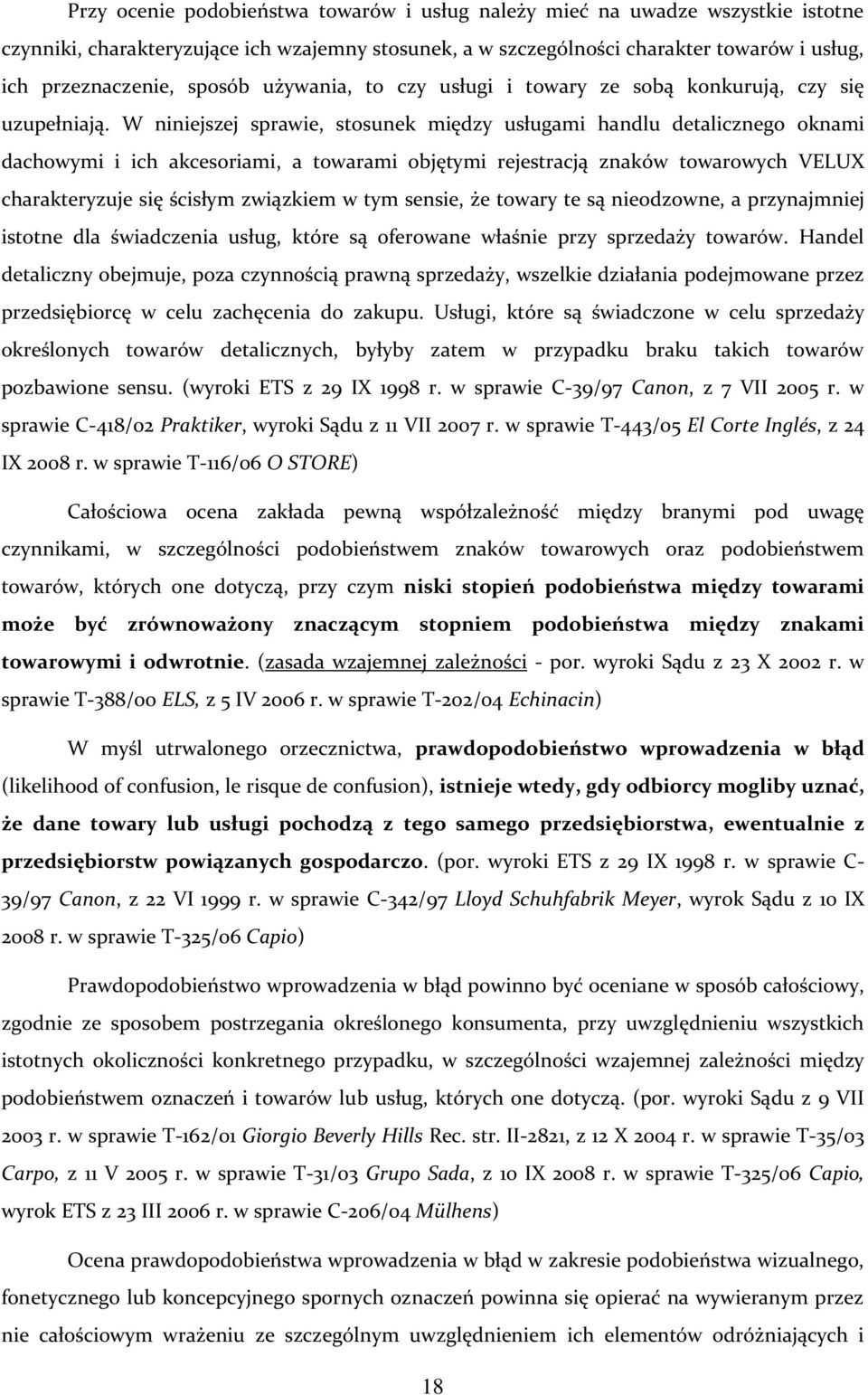 W niniejszej sprawie, stosunek między usługami handlu detalicznego oknami dachowymi i ich akcesoriami, a towarami objętymi rejestracją znaków towarowych VELUX charakteryzuje się ścisłym związkiem w