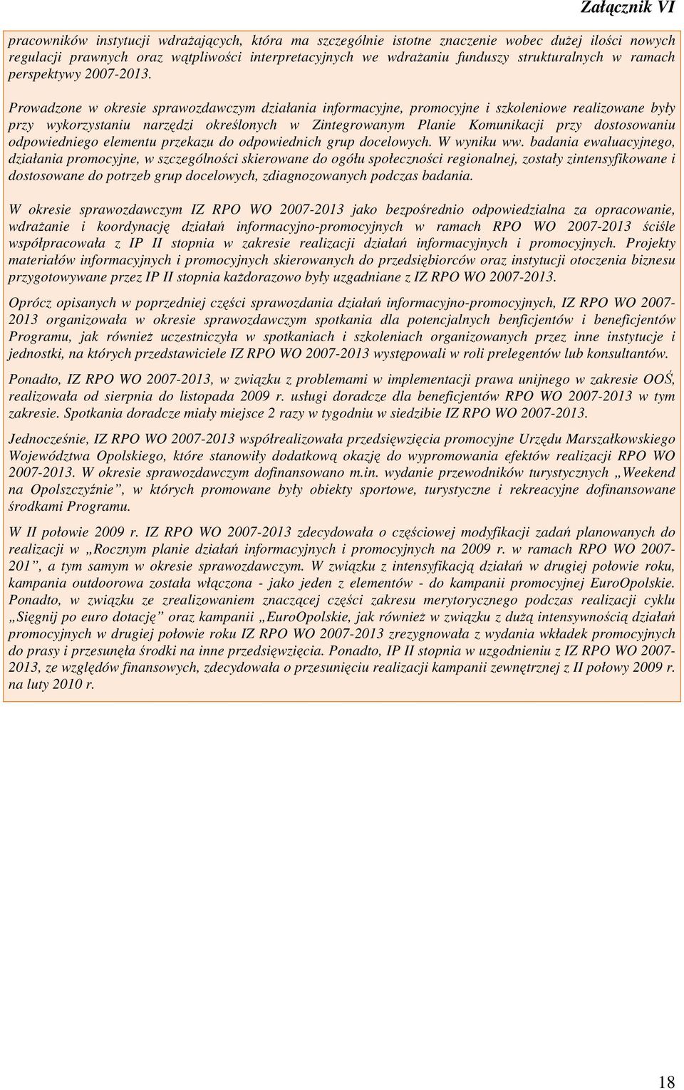 Prowadzone w okresie sprawozdawczym działania informacyjne, promocyjne i szkoleniowe realizowane były przy wykorzystaniu narzędzi określonych w Zintegrowanym Planie Komunikacji przy dostosowaniu