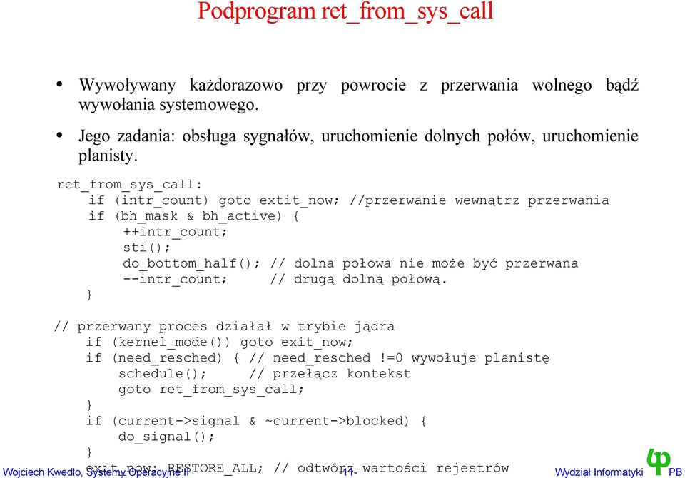 --intr_count; // drugą dolną połową. // przerwany proces działał w trybie jądra if (kernel_mode()) goto exit_now; if (need_resched) { // need_resched!