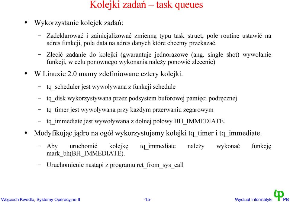 tq_scheduler jest wywoływana z funkcji schedule tq_disk wykorzystywana przez podsystem buforowej pamięci podręcznej tq_timer jest wywoływana przy każdym przerwaniu zegarowym tq_immediate jest