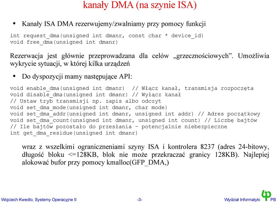 Umożliwia wykrycie sytuacji, w której kilka urządzeń Do dyspozycji mamy następujące API: void enable_dma(unsigned int dmanr) // Włącz kanał, transmisja rozpoczęta void disable_dma(unsigned int dmanr)