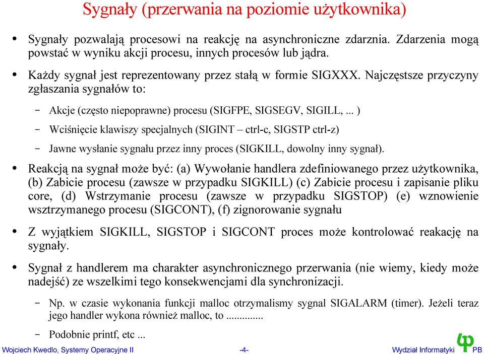 .. ) Wciśnięcie klawiszy specjalnych (SIGINT ctrl-c, SIGSTP ctrl-z) Jawne wysłanie sygnału przez inny proces (SIGKILL, dowolny inny sygnał).