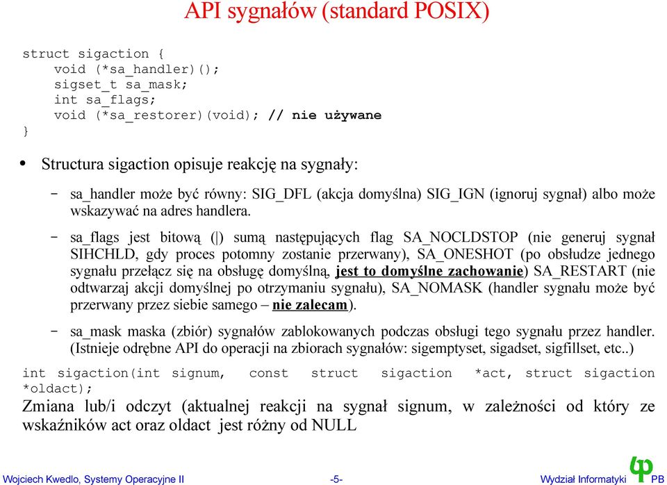 sa_flags jest bitową ( ) sumą następujących flag SA_NOCLDSTOP (nie generuj sygnał SIHCHLD, gdy proces potomny zostanie przerwany), SA_ONESHOT (po obsłudze jednego sygnału przełącz się na obsługę