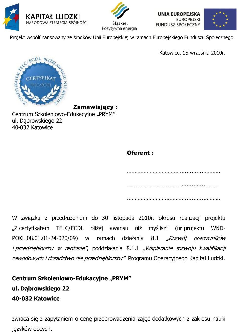 1 Rozwój pracowników i przedsiębiorstw w regionie, poddziałania 8.1.1 Wspieranie rozwoju kwalifikacji zawodowych i doradztwo dla przedsiębiorstw Programu Operacyjnego Kapitał Ludzki.