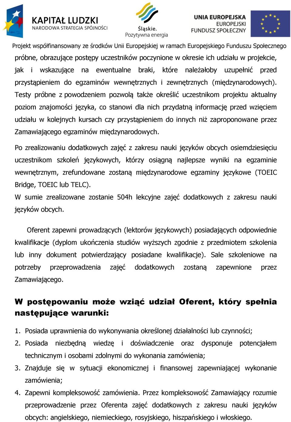 Testy próbne z powodzeniem pozwolą także określić uczestnikom projektu aktualny poziom znajomości języka, co stanowi dla nich przydatną informację przed wzięciem udziału w kolejnych kursach czy