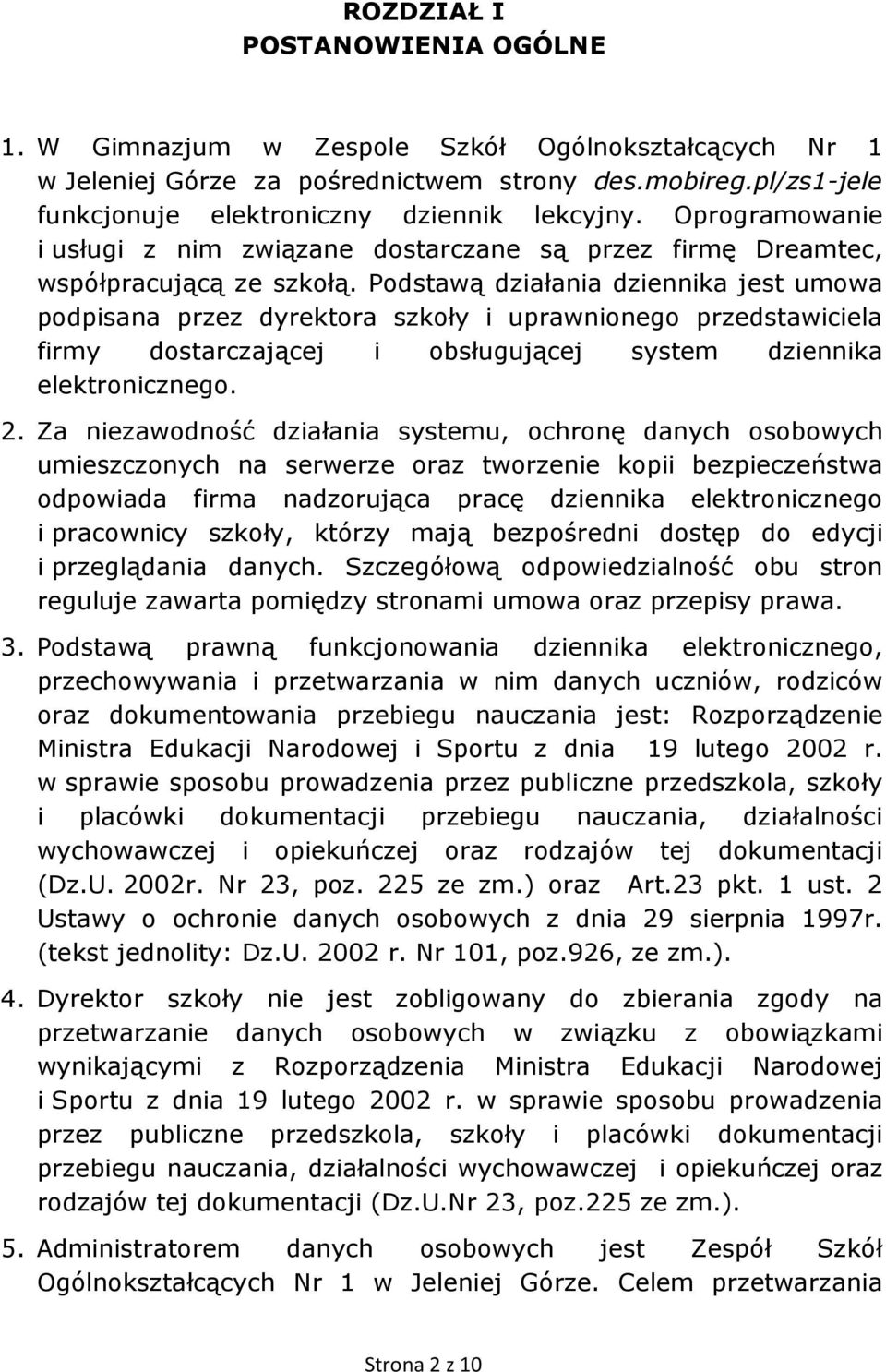 Podstawą działania dziennika jest umowa podpisana przez dyrektora szkoły i uprawnionego przedstawiciela firmy dostarczającej i obsługującej system dziennika elektronicznego. 2.