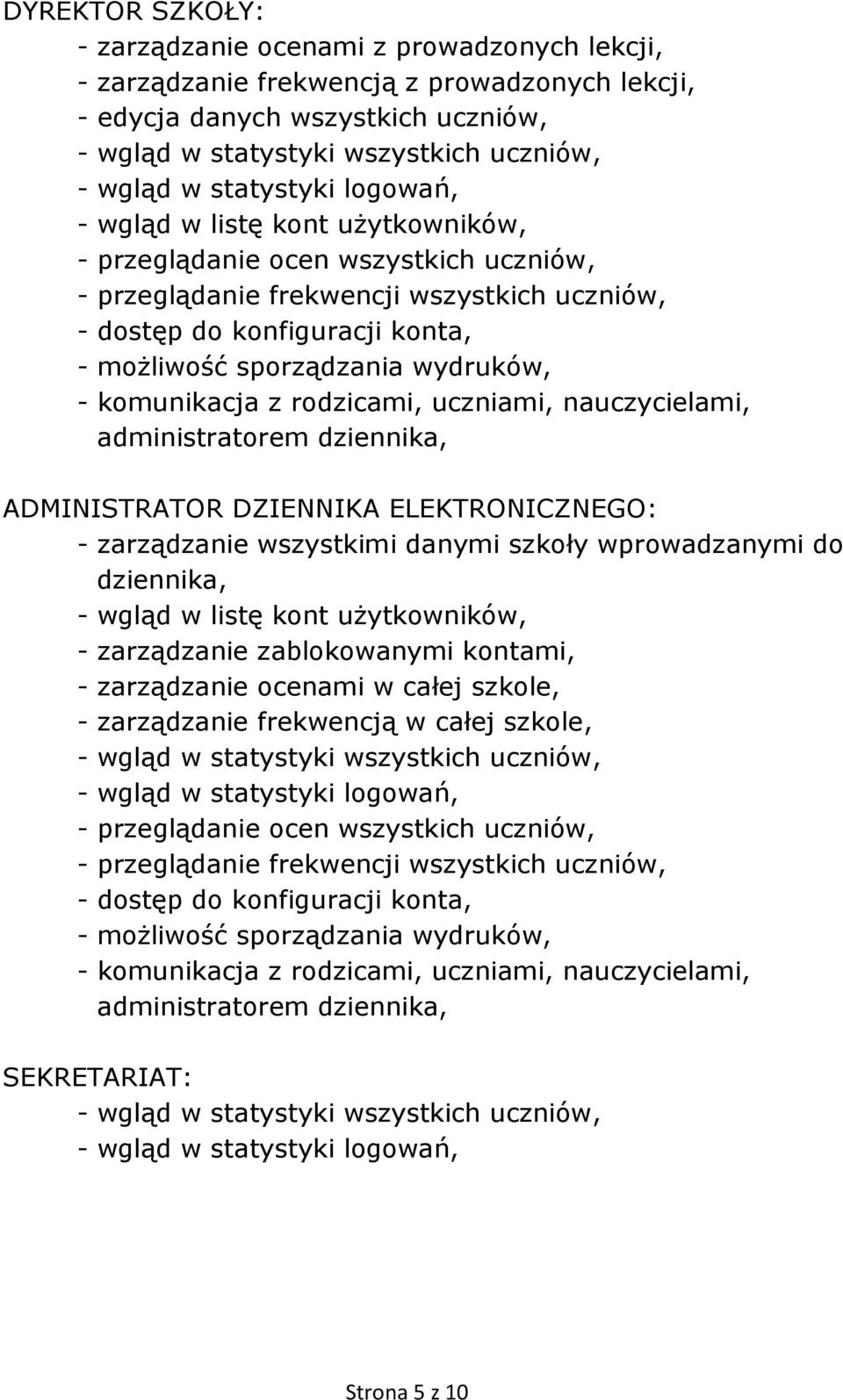 wydruków, - komunikacja z rodzicami, uczniami, nauczycielami, administratorem dziennika, ADMINISTRATOR DZIENNIKA ELEKTRONICZNEGO: - zarządzanie wszystkimi danymi szkoły wprowadzanymi do dziennika, -