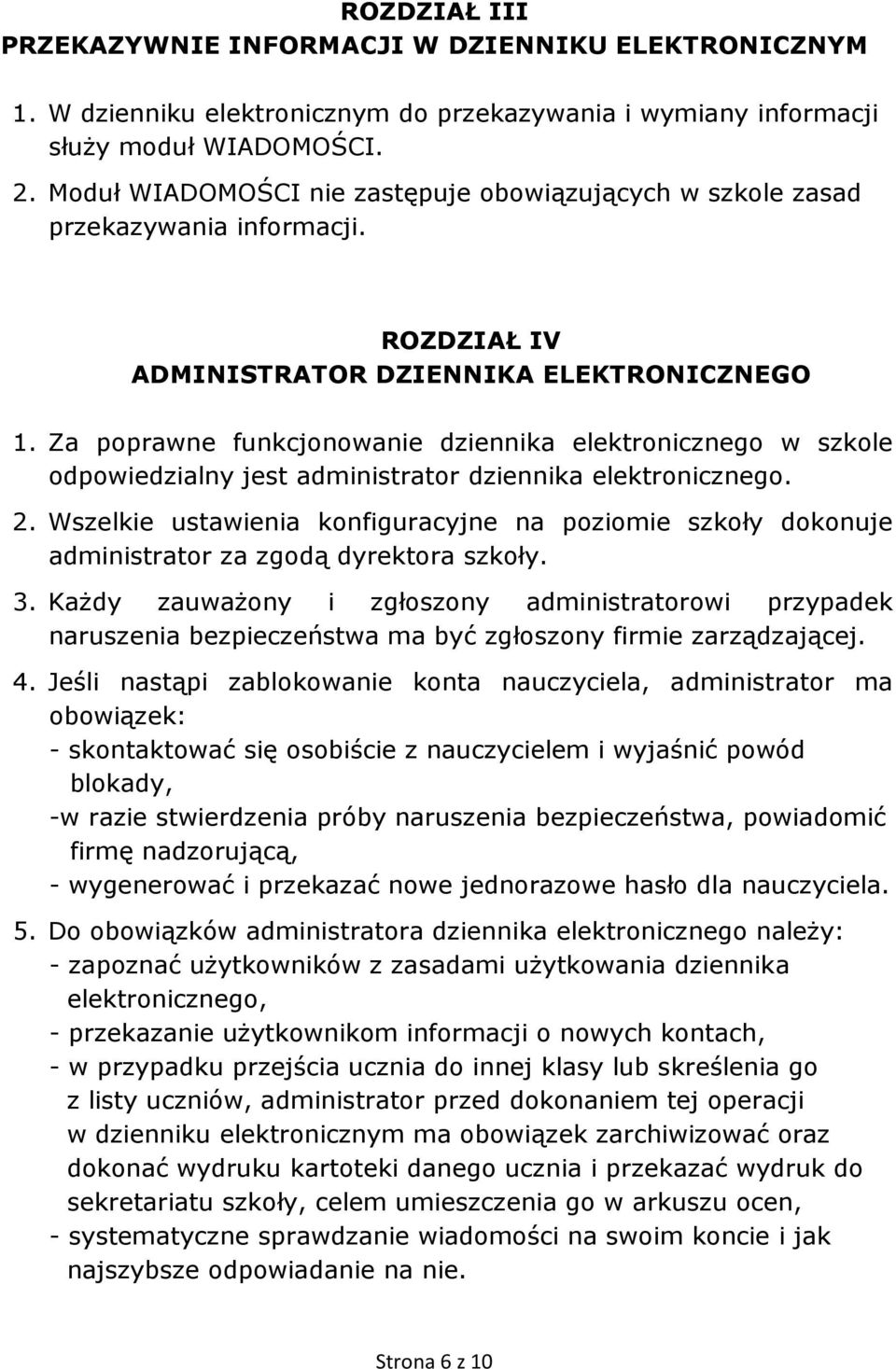 Za poprawne funkcjonowanie dziennika elektronicznego w szkole odpowiedzialny jest administrator dziennika elektronicznego. 2.