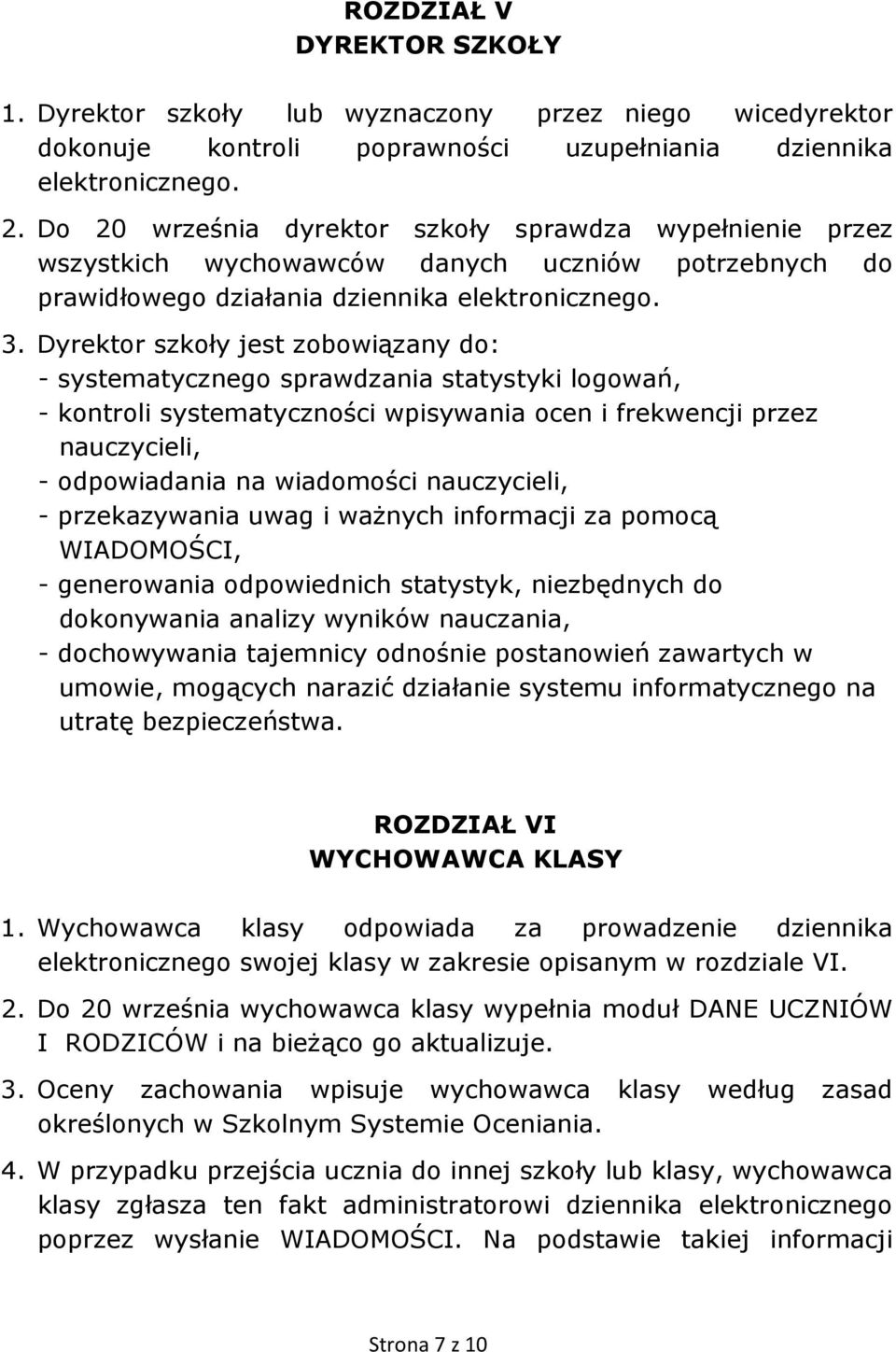 Dyrektor szkoły jest zobowiązany do: - systematycznego sprawdzania statystyki logowań, - kontroli systematyczności wpisywania ocen i frekwencji przez nauczycieli, - odpowiadania na wiadomości