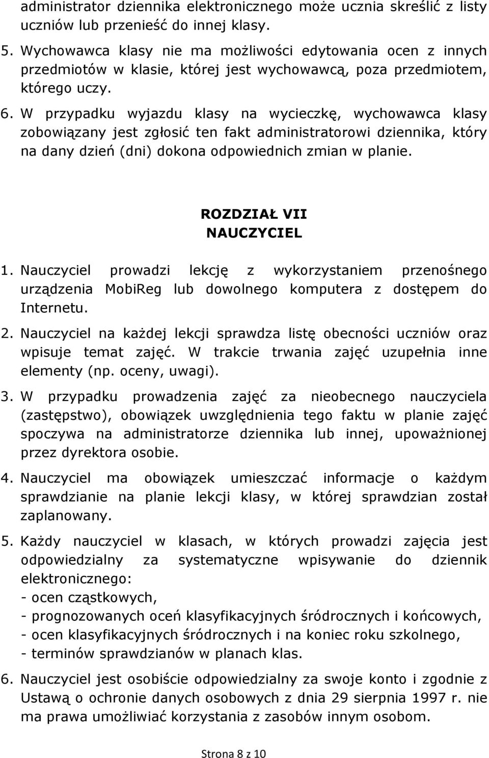 W przypadku wyjazdu klasy na wycieczkę, wychowawca klasy zobowiązany jest zgłosić ten fakt administratorowi dziennika, który na dany dzień (dni) dokona odpowiednich zmian w planie.
