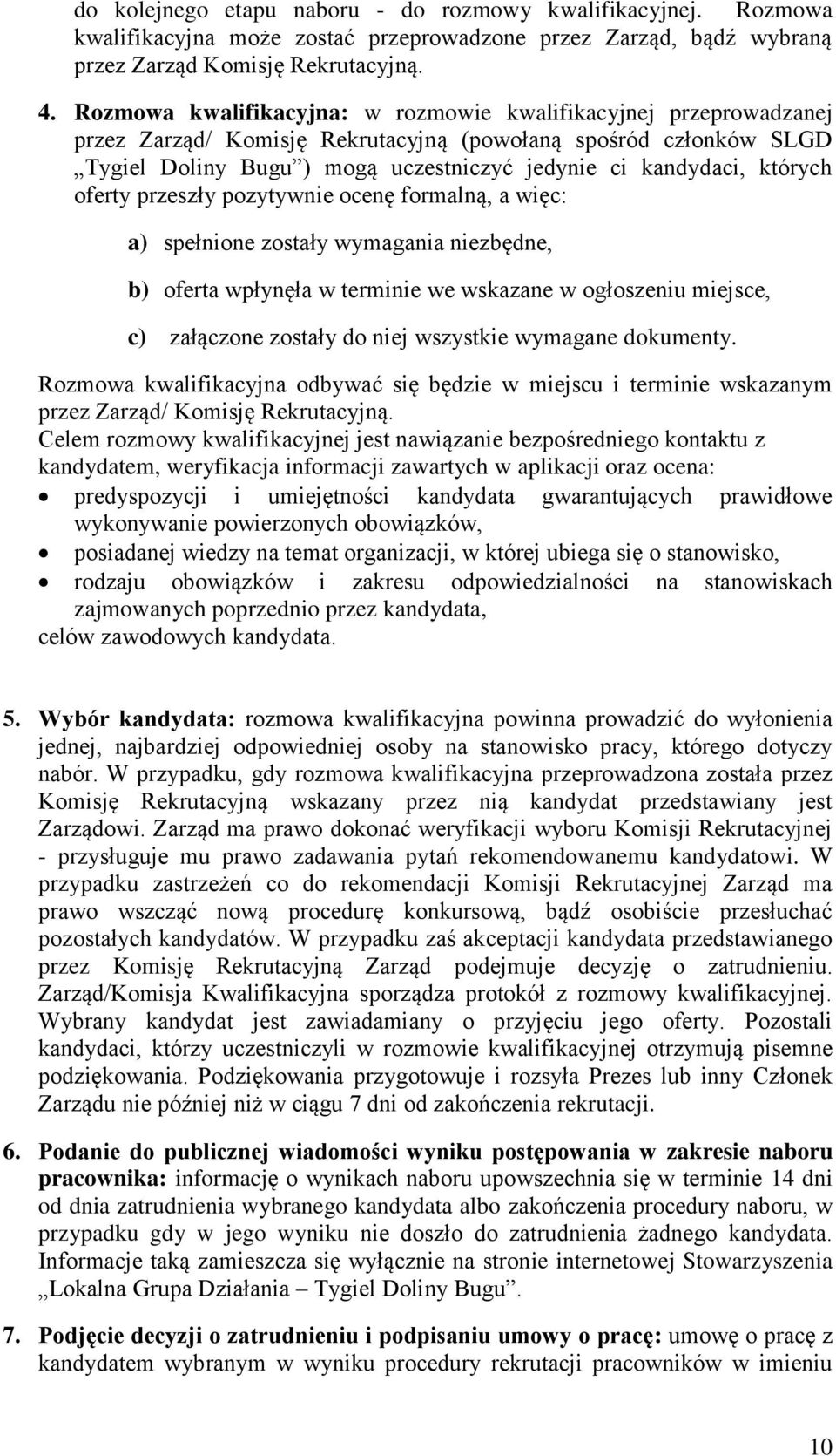 których oferty przeszły pozytywnie ocenę formalną, a więc: a) spełnione zostały wymagania niezbędne, b) oferta wpłynęła w terminie we wskazane w ogłoszeniu miejsce, c) załączone zostały do niej