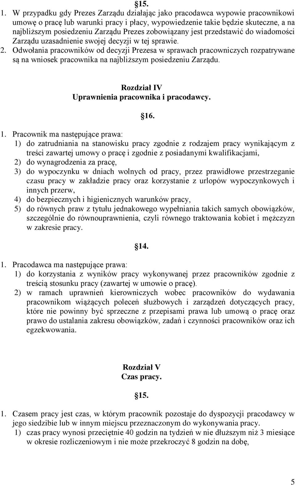 Prezes zobowiązany jest przedstawić do wiadomości Zarządu uzasadnienie swojej decyzji w tej sprawie. 2.