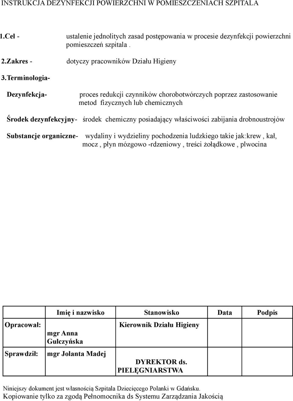 Terminologia- Dezynfekcja- proces redukcji czynników chorobotwórczych poprzez zastosowanie metod fizycznych lub chemicznych Środek dezynfekcyjny- środek chemiczny posiadający właściwości zabijania