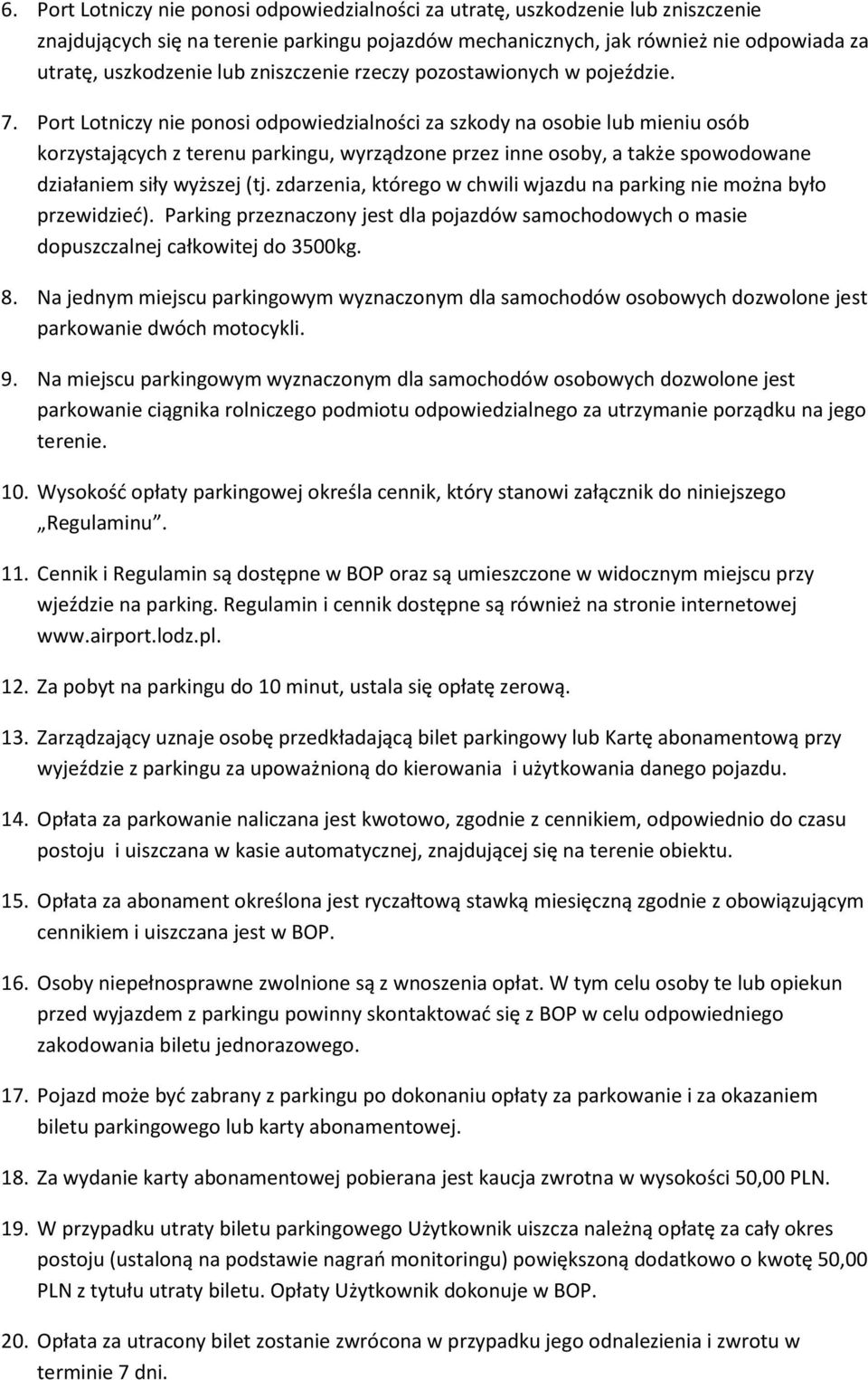 Port Lotniczy nie ponosi odpowiedzialności za szkody na osobie lub mieniu osób korzystających z terenu parkingu, wyrządzone przez inne osoby, a także spowodowane działaniem siły wyższej (tj.