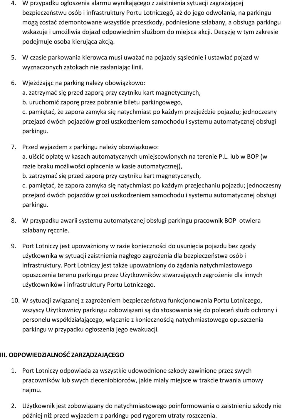 W czasie parkowania kierowca musi uważać na pojazdy sąsiednie i ustawiać pojazd w wyznaczonych zatokach nie zasłaniając linii. 6. Wjeżdżając na parking należy obowiązkowo: a.