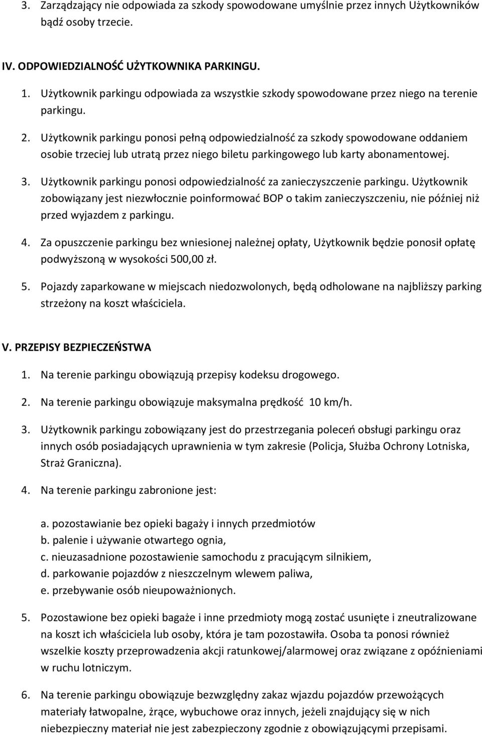 Użytkownik parkingu ponosi pełną odpowiedzialność za szkody spowodowane oddaniem osobie trzeciej lub utratą przez niego biletu parkingowego lub karty abonamentowej. 3.