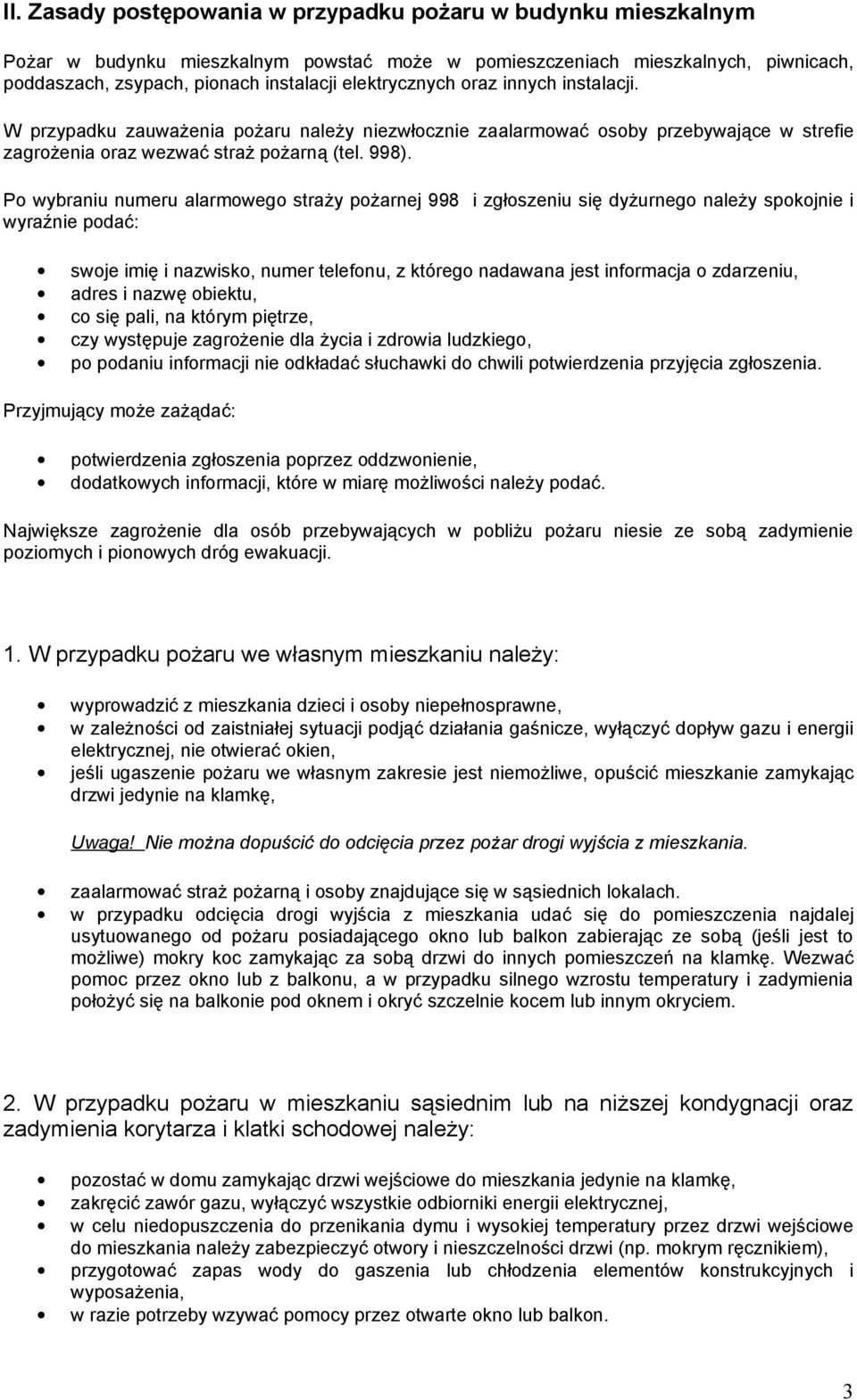 Po wybraniu numeru alarmowego straży pożarnej 998 i zgłoszeniu się dyżurnego należy spokojnie i wyraźnie podać: swoje imię i nazwisko, numer telefonu, z którego nadawana jest informacja o zdarzeniu,