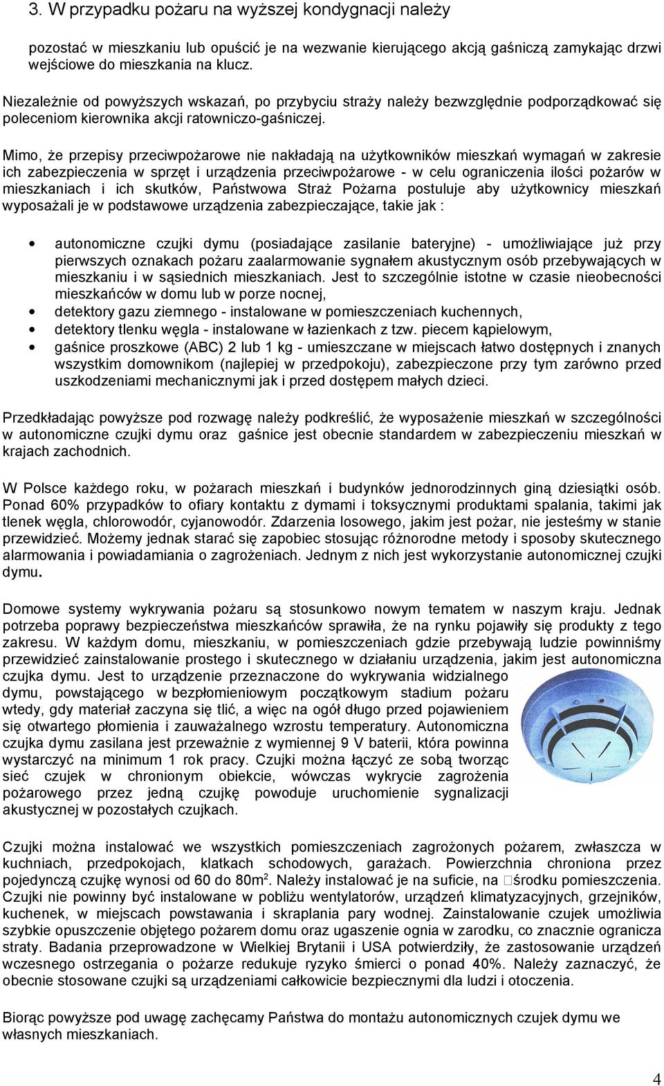 Mimo, że przepisy przeciwpożarowe nie nakładają na użytkowników mieszkań wymagań w zakresie ich zabezpieczenia w sprzęt i urządzenia przeciwpożarowe - w celu ograniczenia ilości pożarów w