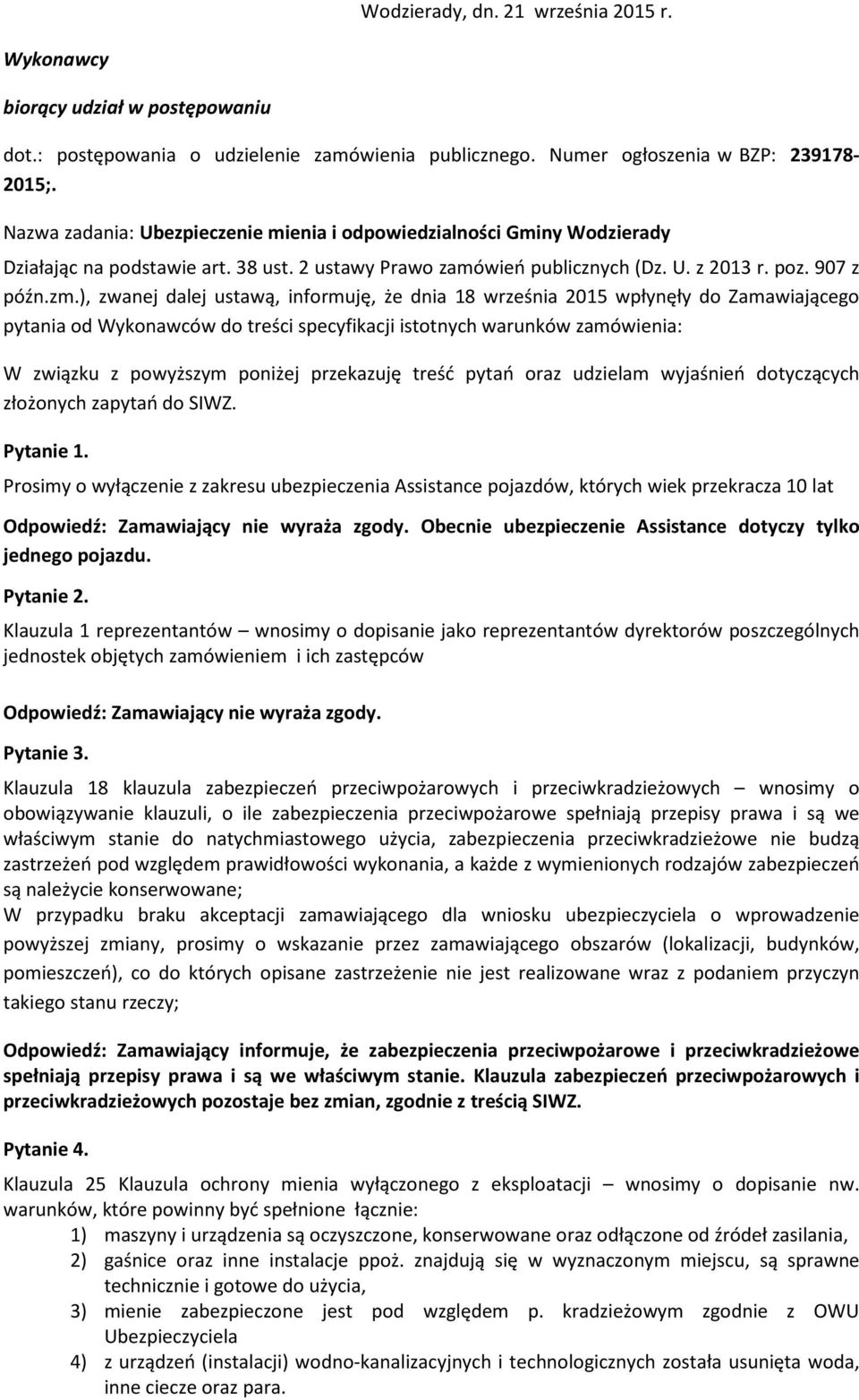 ), zwanej dalej ustawą, informuję, że dnia 18 września 2015 wpłynęły do Zamawiającego pytania od Wykonawców do treści specyfikacji istotnych warunków zamówienia: W związku z powyższym poniżej