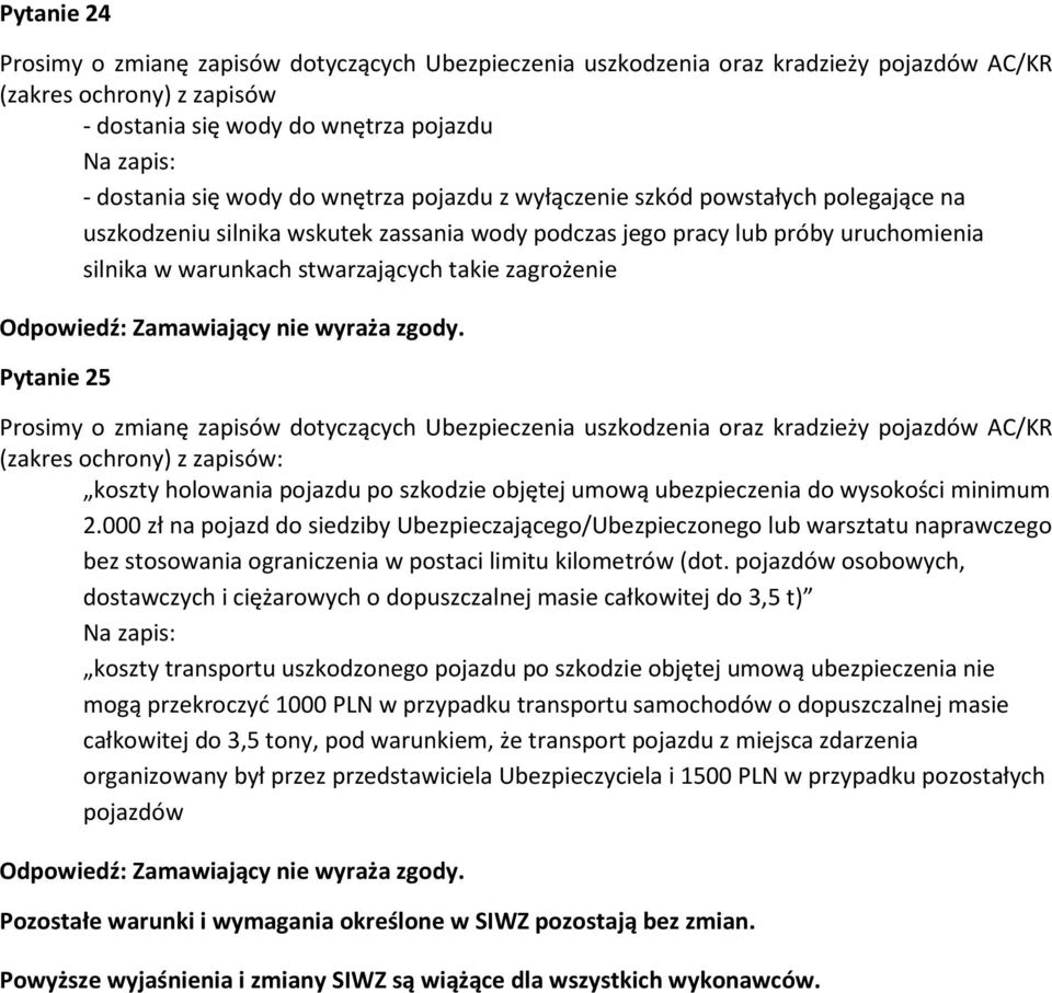Pytanie 25 Prosimy o zmianę zapisów dotyczących Ubezpieczenia uszkodzenia oraz kradzieży pojazdów AC/KR (zakres ochrony) z zapisów: koszty holowania pojazdu po szkodzie objętej umową ubezpieczenia do