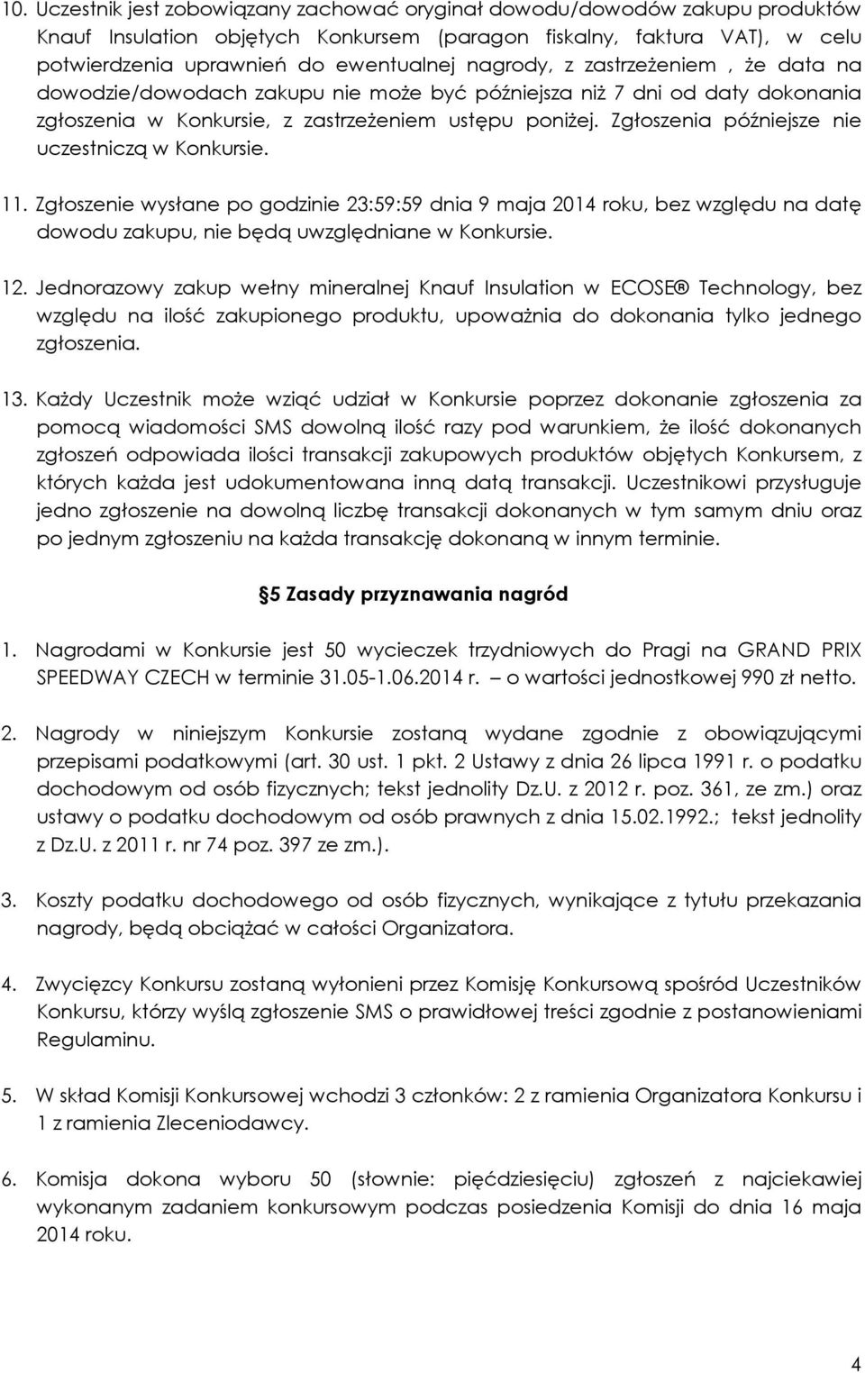 Zgłoszenia późniejsze nie uczestniczą w Konkursie. 11. Zgłoszenie wysłane po godzinie 23:59:59 dnia 9 maja 2014 roku, bez względu na datę dowodu zakupu, nie będą uwzględniane w Konkursie. 12.