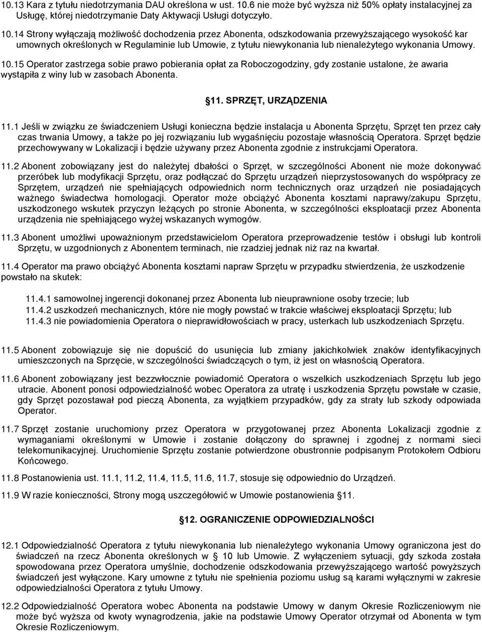 14 Strony wyłączają możliwość dochodzenia przez Abonenta, odszkodowania przewyższającego wysokość kar umownych określonych w Regulaminie lub Umowie, z tytułu niewykonania lub nienależytego wykonania