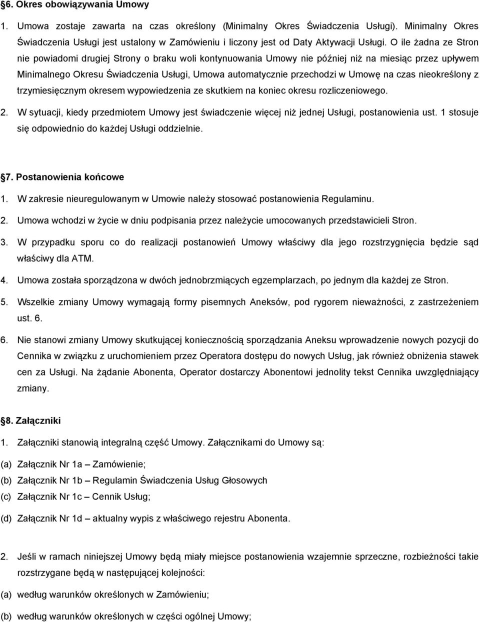 O ile żadna ze Stron nie powiadomi drugiej Strony o braku woli kontynuowania Umowy nie później niż na miesiąc przez upływem Minimalnego Okresu Świadczenia Usługi, Umowa automatycznie przechodzi w