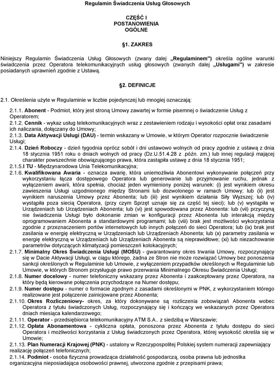 zakresie posiadanych uprawnień zgodnie z Ustawą. 2. DEFINICJE 2.1. Określenia użyte w Regulaminie w liczbie pojedynczej lub mnogiej oznaczają: 2.1.1. Abonent - Podmiot, który jest stroną Umowy zawartej w formie pisemnej o świadczenie Usług z Operatorem; 2.