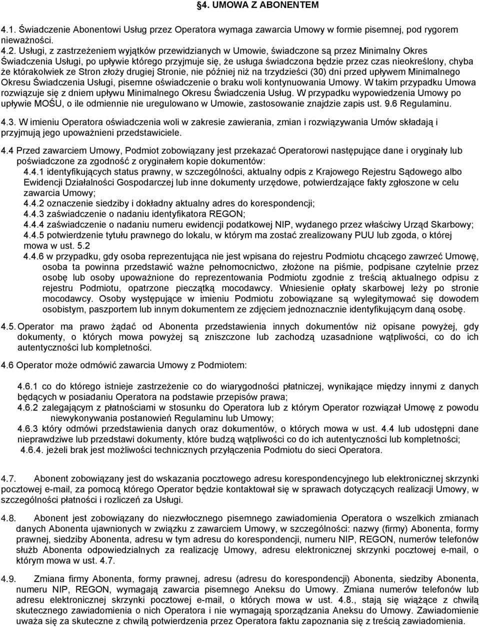 nieokreślony, chyba że którakolwiek ze Stron złoży drugiej Stronie, nie później niż na trzydzieści (30) dni przed upływem Minimalnego Okresu Świadczenia Usługi, pisemne oświadczenie o braku woli