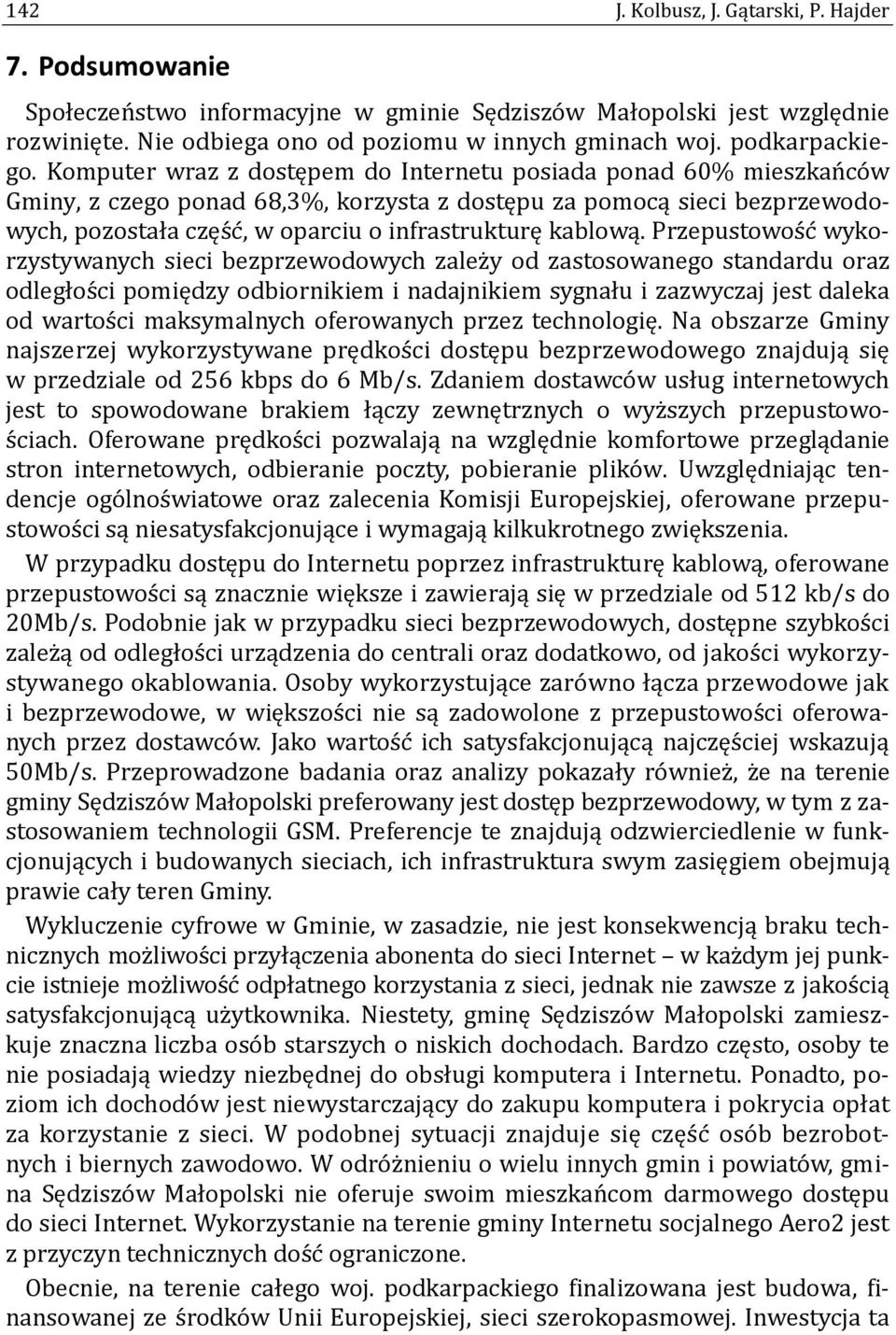 Komputer wraz z dostępem do Internetu posiada ponad 60% mieszkan co w Gminy, z czego ponad 68,3%, korzysta z dostępu za pomocą sieci bezprzewodowych, pozostała częs c, w oparciu o infrastrukturę