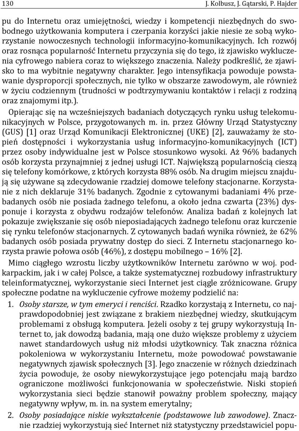 informacyjno-komunikacyjnych. Ich rozwo j oraz rosnąca popularnos c Internetu przyczynia się do tego, iz zjawisko wykluczenia cyfrowego nabiera coraz to większego znaczenia.