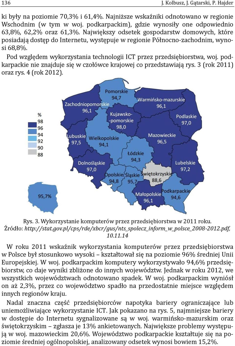 Największy odsetek gospodarstw domowych, kto re posiadają dostęp do Internetu, występuje w regionie Po łnocno-zachodnim, wynosi 68,8%.