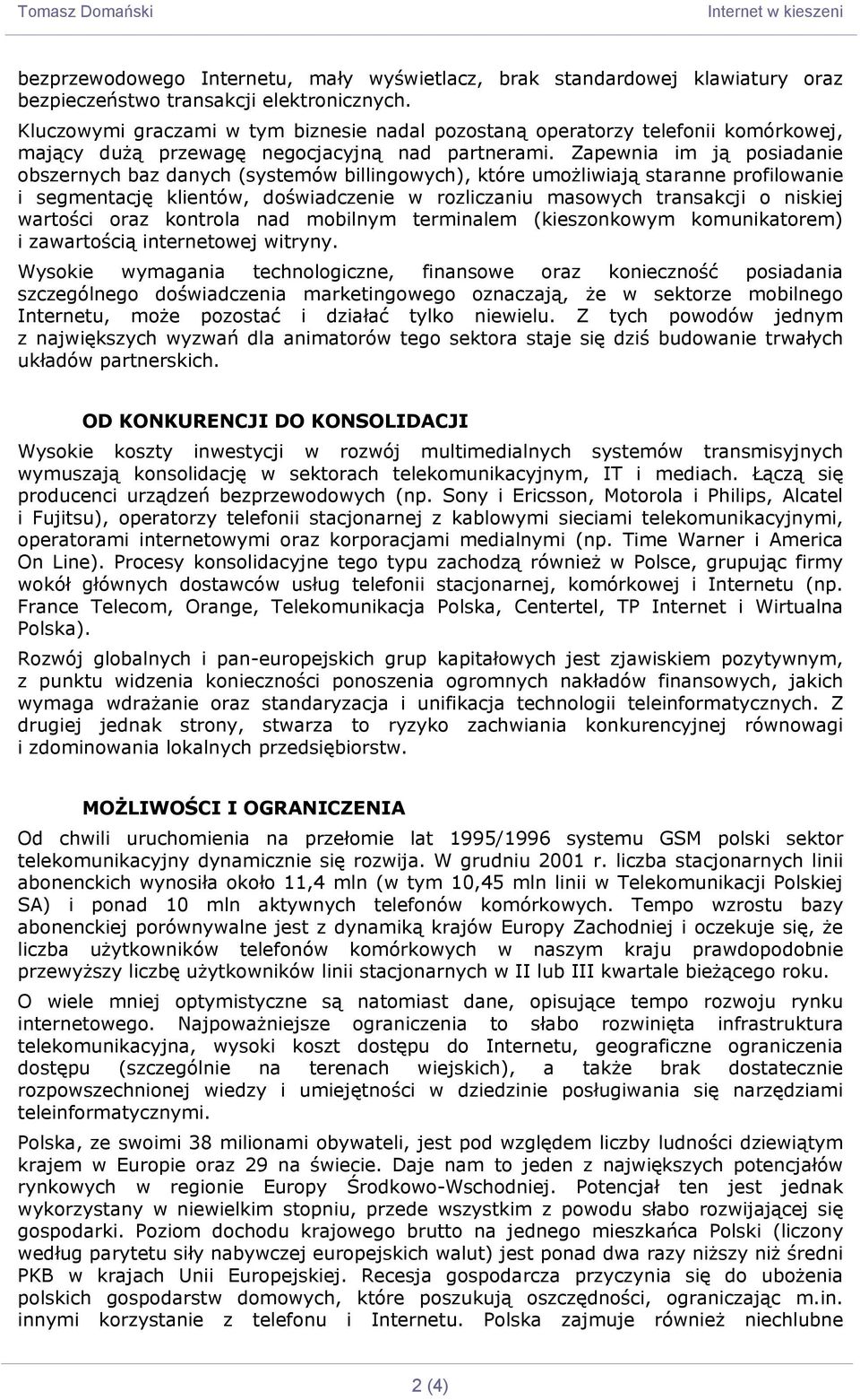 Zapewnia im ją posiadanie obszernych baz danych (systemów billingowych), które umożliwiają staranne profilowanie i segmentację klientów, doświadczenie w rozliczaniu masowych transakcji o niskiej