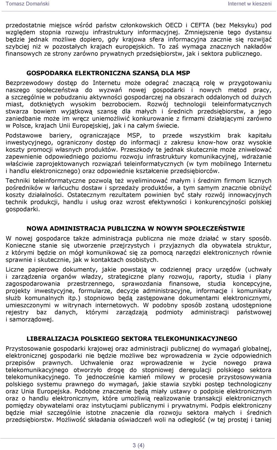 To zaś wymaga znacznych nakładów finansowych ze strony zarówno prywatnych przedsiębiorstw, jak i sektora publicznego.