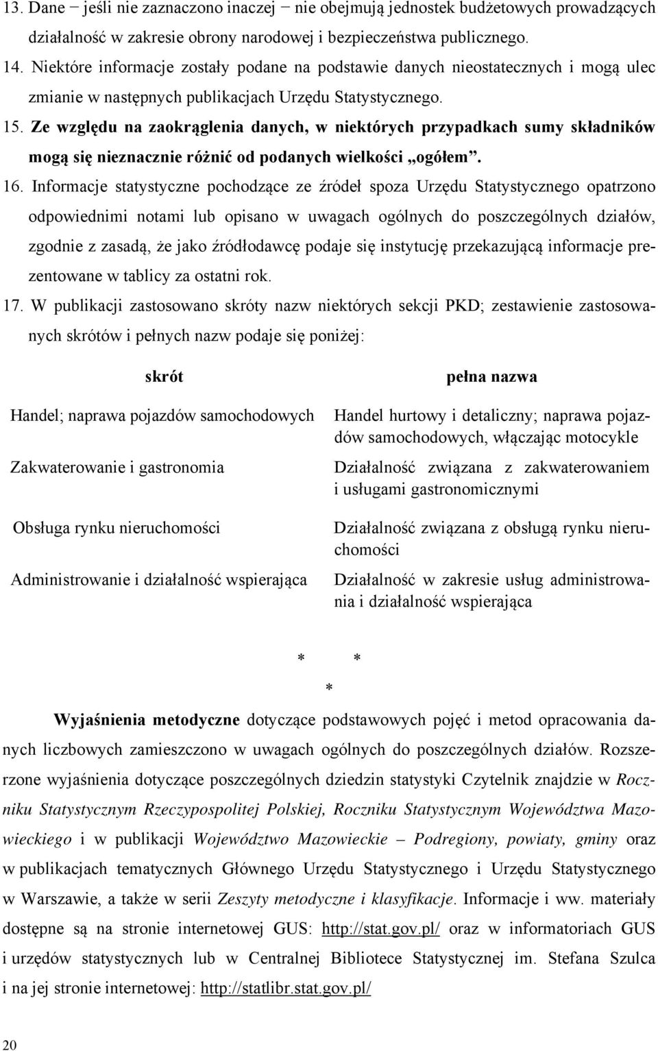Ze względu na zaokrąglenia danych, w niektórych przypadkach sumy składników mogą się nieznacznie różnić od podanych wielkości ogółem. 16.