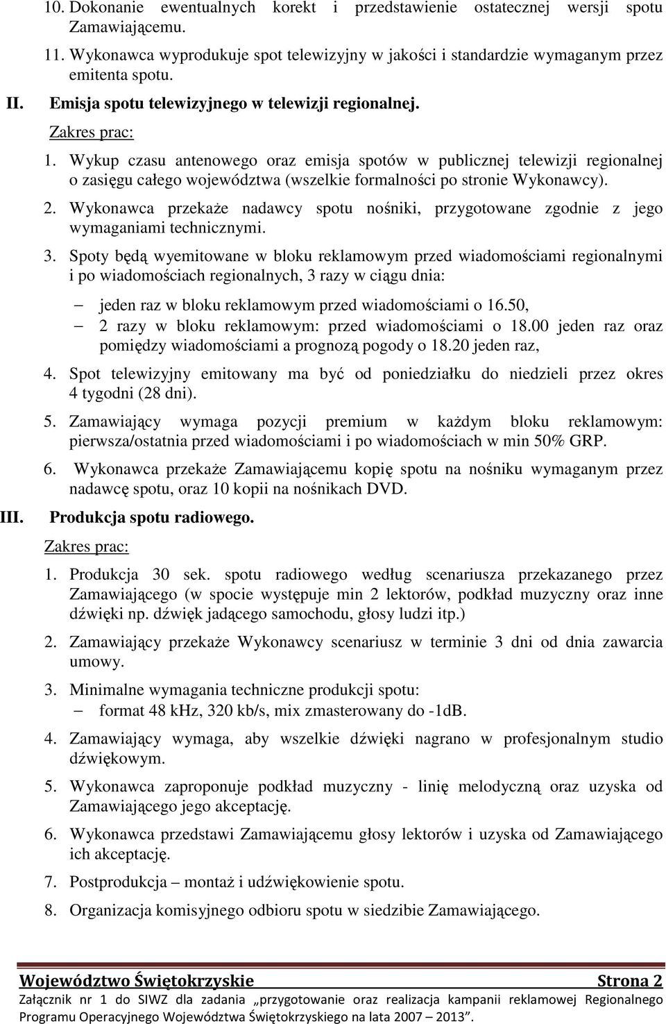 Wykup czasu antenowego oraz emisja spotów w publicznej telewizji regionalnej o zasięgu całego województwa (wszelkie formalności po stronie Wykonawcy). 2.