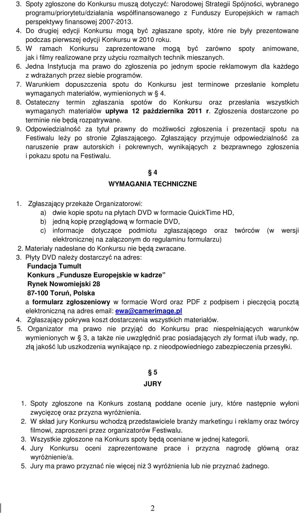 W ramach Konkursu zaprezentowane mogą być zarówno spoty animowane, jak i filmy realizowane przy uŝyciu rozmaitych technik mieszanych. 6.