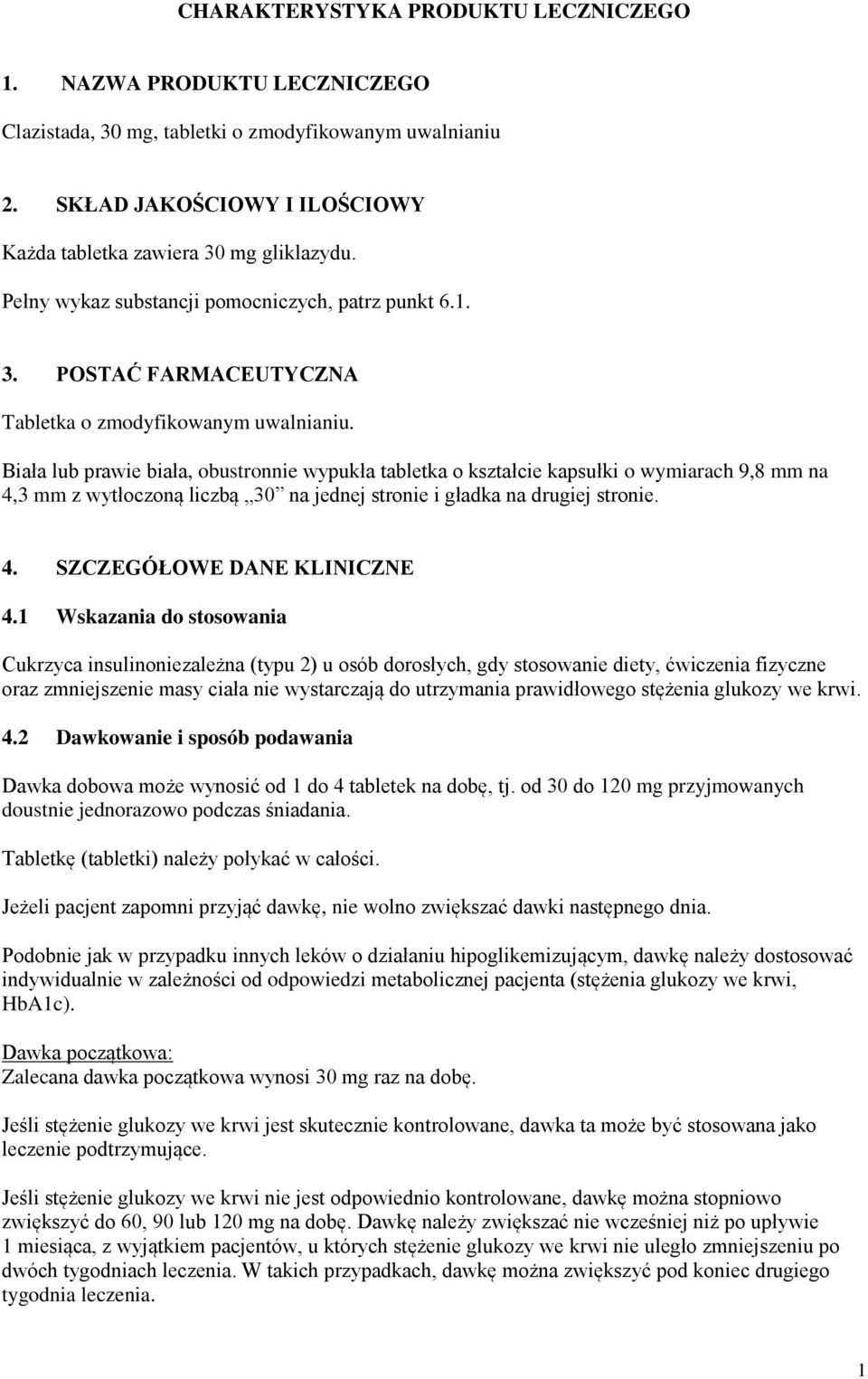 Biała lub prawie biała, obustronnie wypukła tabletka o kształcie kapsułki o wymiarach 9,8 mm na 4,3 mm z wytłoczoną liczbą 30 na jednej stronie i gładka na drugiej stronie. 4. SZCZEGÓŁOWE DANE KLINICZNE 4.