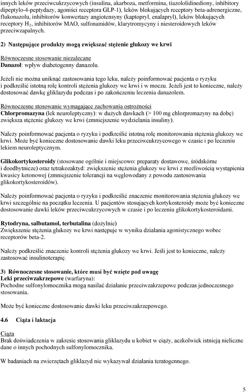 2) Następujące produkty mogą zwiększać stężenie glukozy we krwi Równoczesne stosowanie niezalecane Danazol: wpływ diabetogenny danazolu.