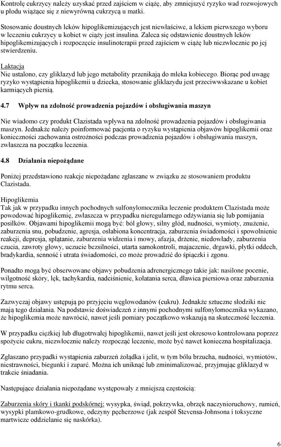 Zaleca się odstawienie doustnych leków hipoglikemizujących i rozpoczęcie insulinoterapii przed zajściem w ciążę lub niezwłocznie po jej stwierdzeniu.